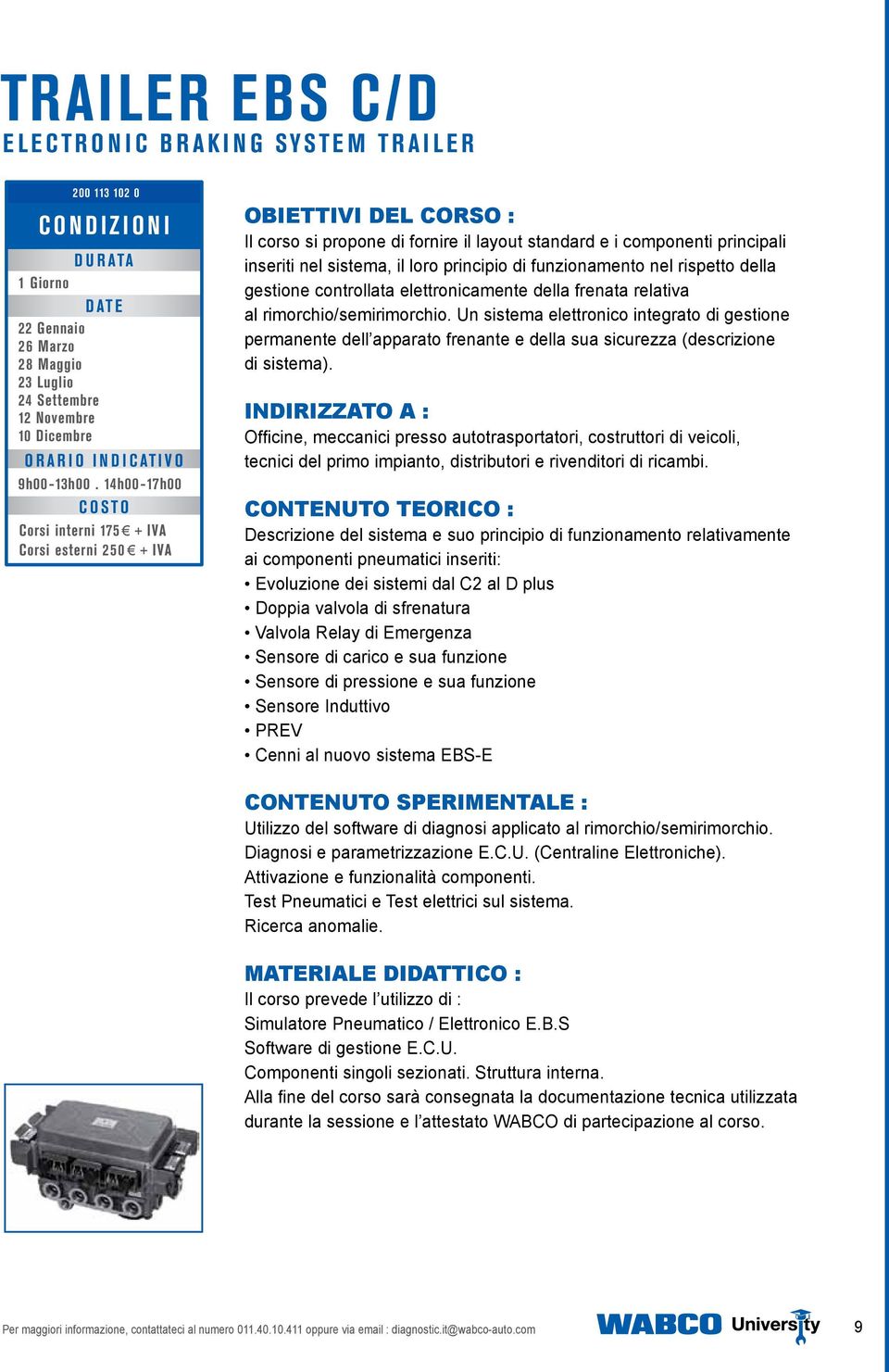 14h00-17h00 Costo Corsi interni 175 + IVA Corsi esterni 250 + IVA OBIETTIVI DEL CORSO : Il corso si propone di fornire il layout standard e i componenti principali inseriti nel sistema, il loro