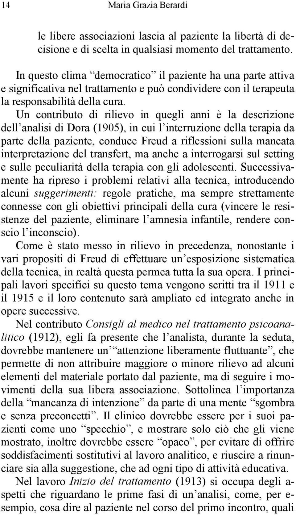 Un contributo di rilievo in quegli anni è la descrizione dell analisi di Dora (1905), in cui l interruzione della terapia da parte della paziente, conduce Freud a riflessioni sulla mancata