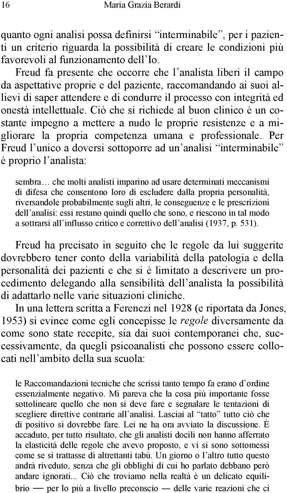 intellettuale. Ciò che si richiede al buon clinico è un costante impegno a mettere a nudo le proprie resistenze e a migliorare la propria competenza umana e professionale.