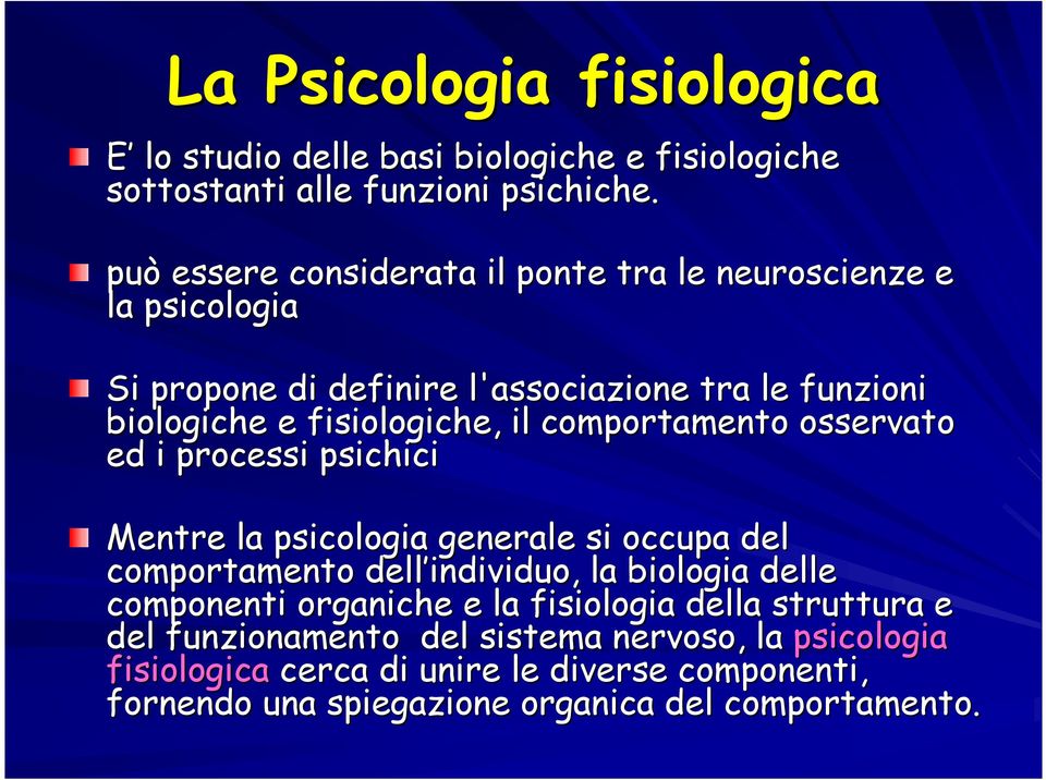 comportamento osservato ed i processi psichici Mentre la psicologia generale si occupa del comportamento dell individuo, la biologia delle componenti