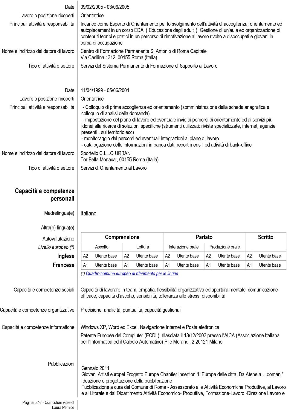 S. Antonio di Roma Capitale Via Casilina 1312, 00155 Roma (Italia) Servizi del Sistema Permanente di Formazione di Supporto al Lavoro 11/04/1999-05/06/2001 - Colloquio di prima accoglienza ed