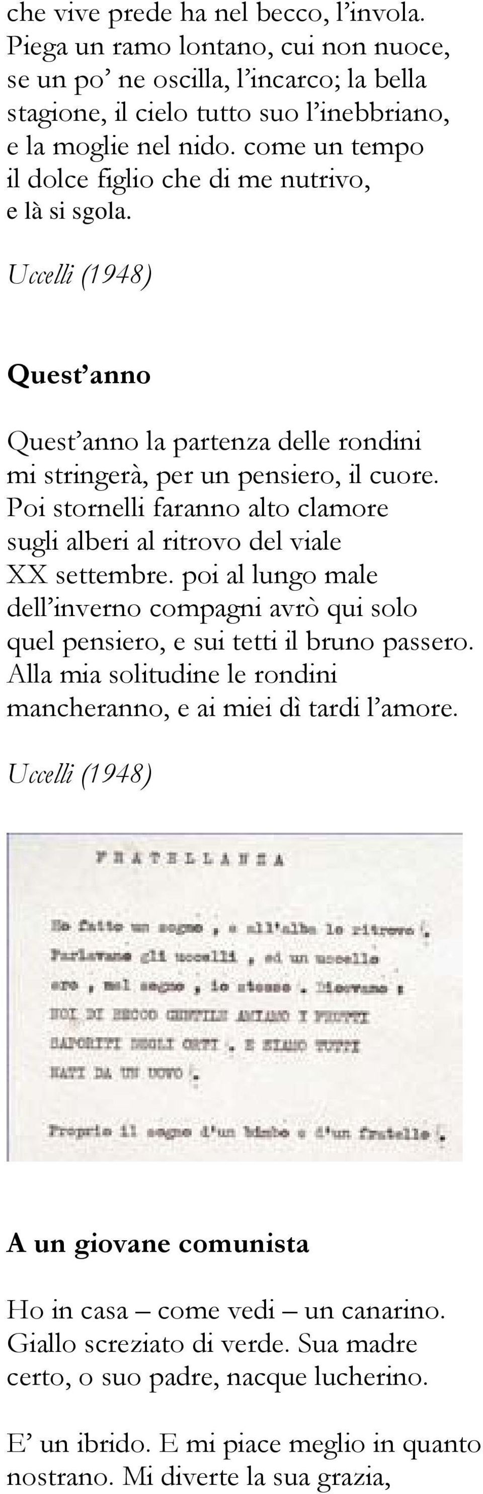 Poi stornelli faranno alto clamore sugli alberi al ritrovo del viale XX settembre. poi al lungo male dell inverno compagni avrò qui solo quel pensiero, e sui tetti il bruno passero.