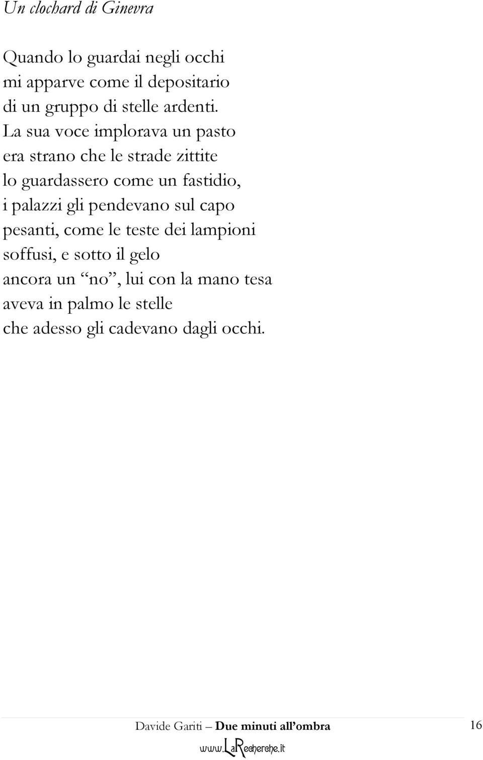 La sua voce implorava un pasto era strano che le strade zittite lo guardassero come un fastidio, i