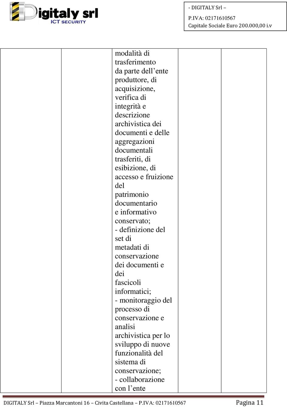 set di metadati di conservazione dei documenti e dei fascicoli informatici; - monitoraggio del processo di conservazione e analisi archivistica per