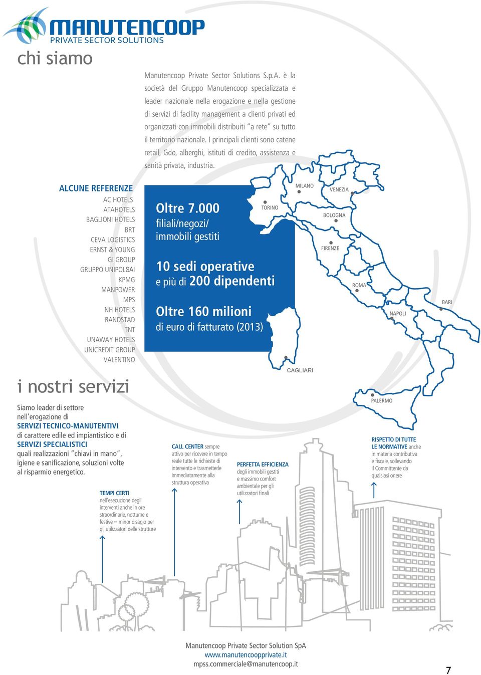 rete su tutto il territorio nazionale. I principali clienti sono catene retail, Gdo, alberghi, istituti di credito, assistenza e sanità privata, industria.