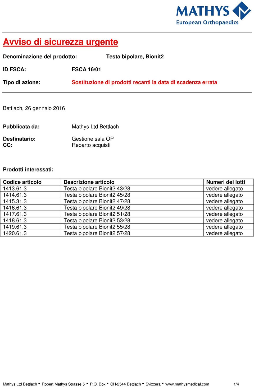 3 Testa bipolare Bionit2 43/28 vedere allegato 1414.61.3 Testa bipolare Bionit2 45/28 vedere allegato 1415.31.3 Testa bipolare Bionit2 47/28 vedere allegato 1416.61.3 Testa bipolare Bionit2 49/28 vedere allegato 1417.