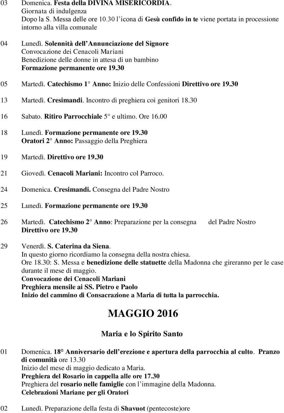 Catechismo 1 Anno: Inizio delle Confessioni Direttivo ore 19.30 13 Martedì. Cresimandi. Incontro di preghiera coi genitori 18.30 16 Sabato. Ritiro Parrocchiale 5 e ultimo. Ore 16.00 18 Lunedì.