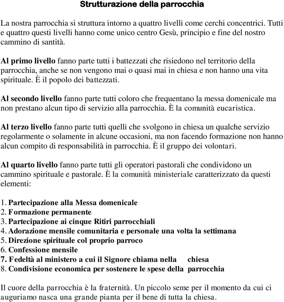 Al primo livello fanno parte tutti i battezzati che risiedono nel territorio della parrocchia, anche se non vengono mai o quasi mai in chiesa e non hanno una vita spirituale.