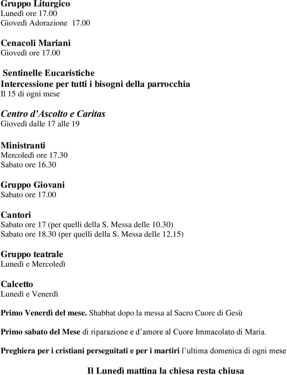 30 Sabato ore 16.30 Gruppo Giovani Sabato ore 17.00 Cantori Sabato ore 17 (per quelli della S. Messa delle 10.30) Sabato ore 18.30 (per quelli della S. Messa delle 12.