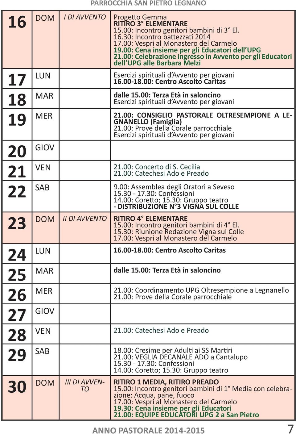 00: Centro Ascolto Caritas 18 MAR dalle 15.00: Terza Età in saloncino Esercizi spirituali d Avvento per giovani 19 MER 21.