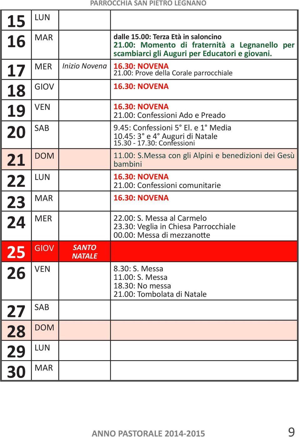 45: 3 e 4 Auguri di Natale DOM 11.00: S.Messa con gli Alpini e benedizioni dei Gesù bambini LUN 16.30: NOVENA 21.00: Confessioni comunitarie MAR 16.30: NOVENA MER 22.00: S. Messa al Carmelo 23.