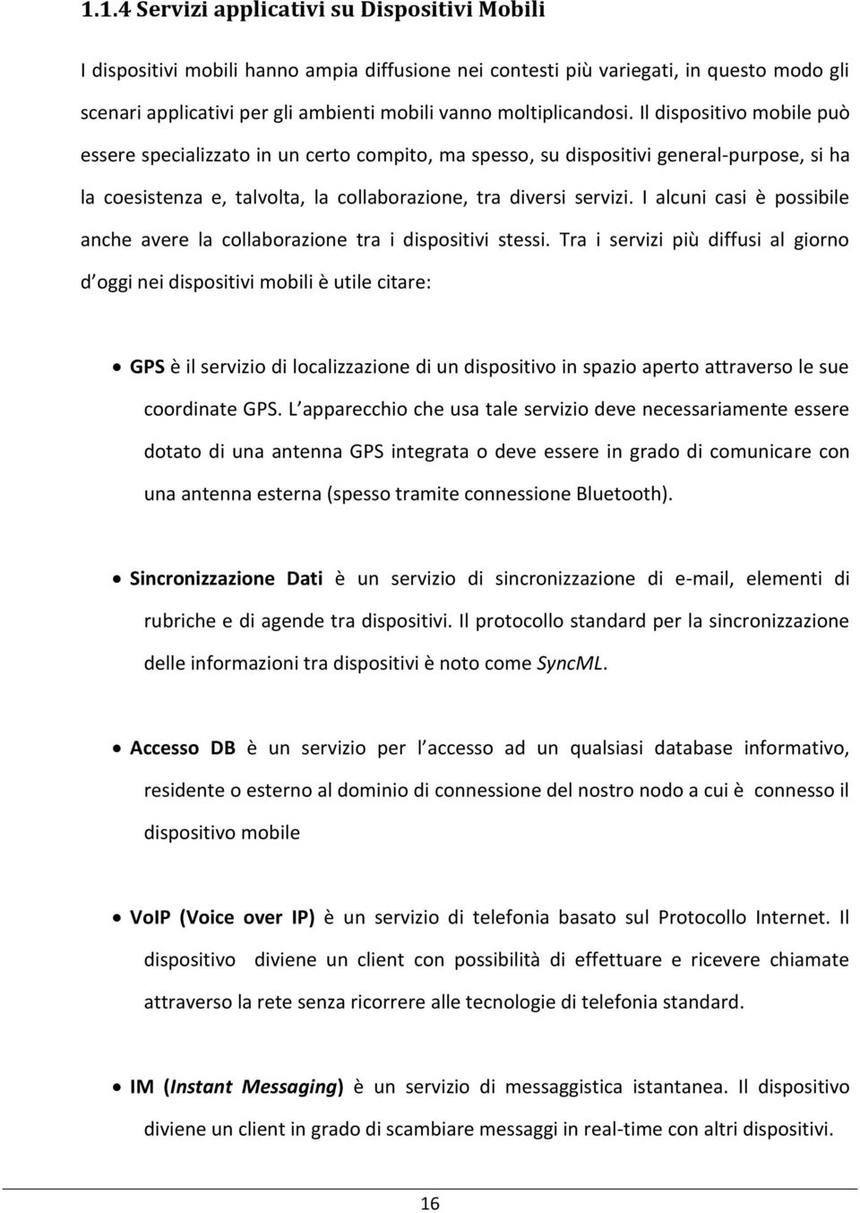 Il dispositivo mobile può essere specializzato in un certo compito, ma spesso, su dispositivi general-purpose, si ha la coesistenza e, talvolta, la collaborazione, tra diversi servizi.