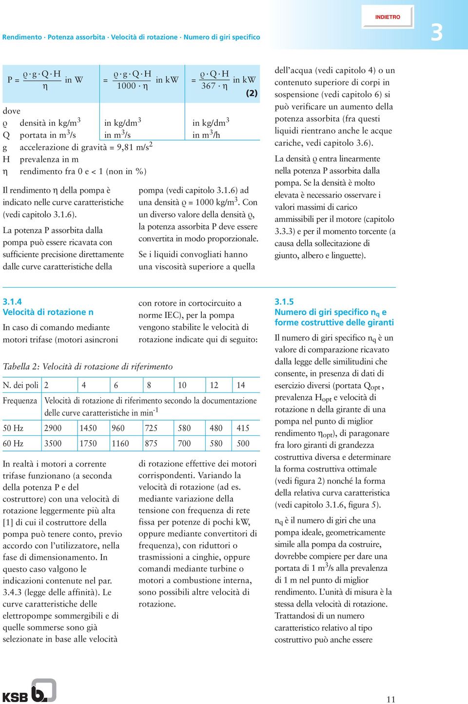 (vedi capitolo 3.1.6). La potenza P assorbita dalla pompa può essere ricavata con sufficiente precisione direttamente dalle curve caratteristiche della pompa (vedi capitolo 3.1.6) ad una densità r = 1000 kg/m 3.