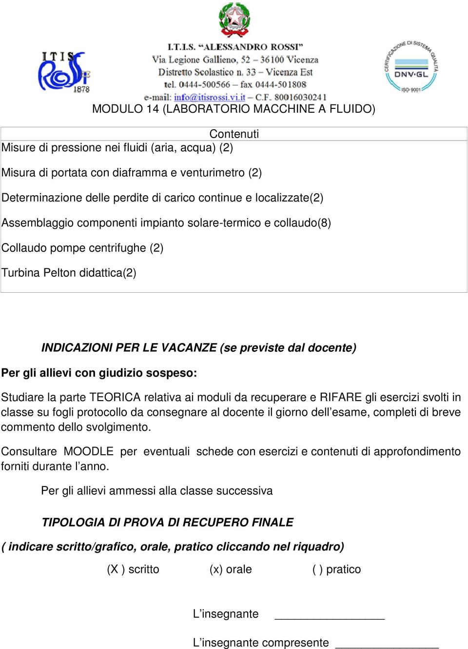 allievi con giudizio sospeso: Studiare la parte TEORICA relativa ai moduli da recuperare e RIFARE gli esercizi svolti in classe su fogli protocollo da consegnare al docente il giorno dell esame,