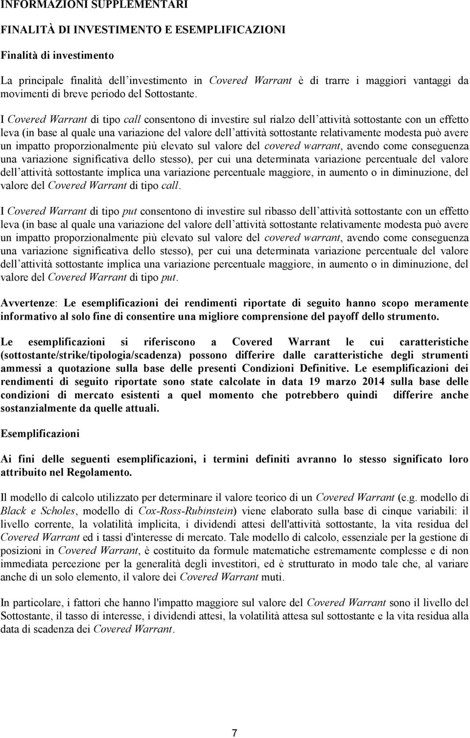 I Covered Warrant di tipo call consentono di investire sul rialzo dell attività sottostante con un effetto leva (in base al quale una variazione del valore dell attività sottostante relativamente