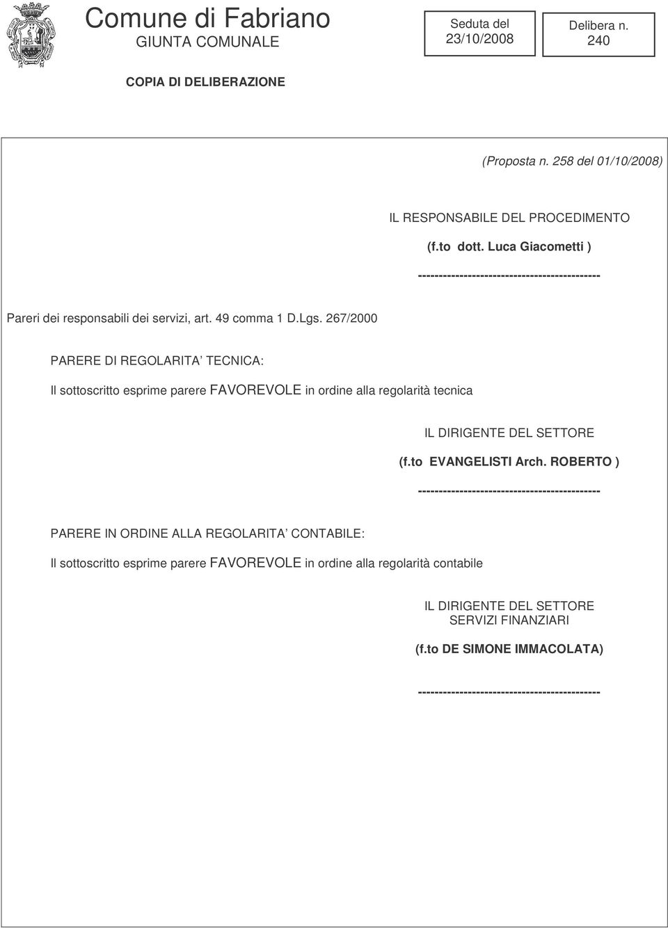 267/2000 PARERE DI REGOLARITA TECNICA: Il sottoscritto esprime parere FAVOREVOLE in ordine alla regolarità tecnica IL DIRIGENTE DEL SETTORE (f.to EVANGELISTI Arch.