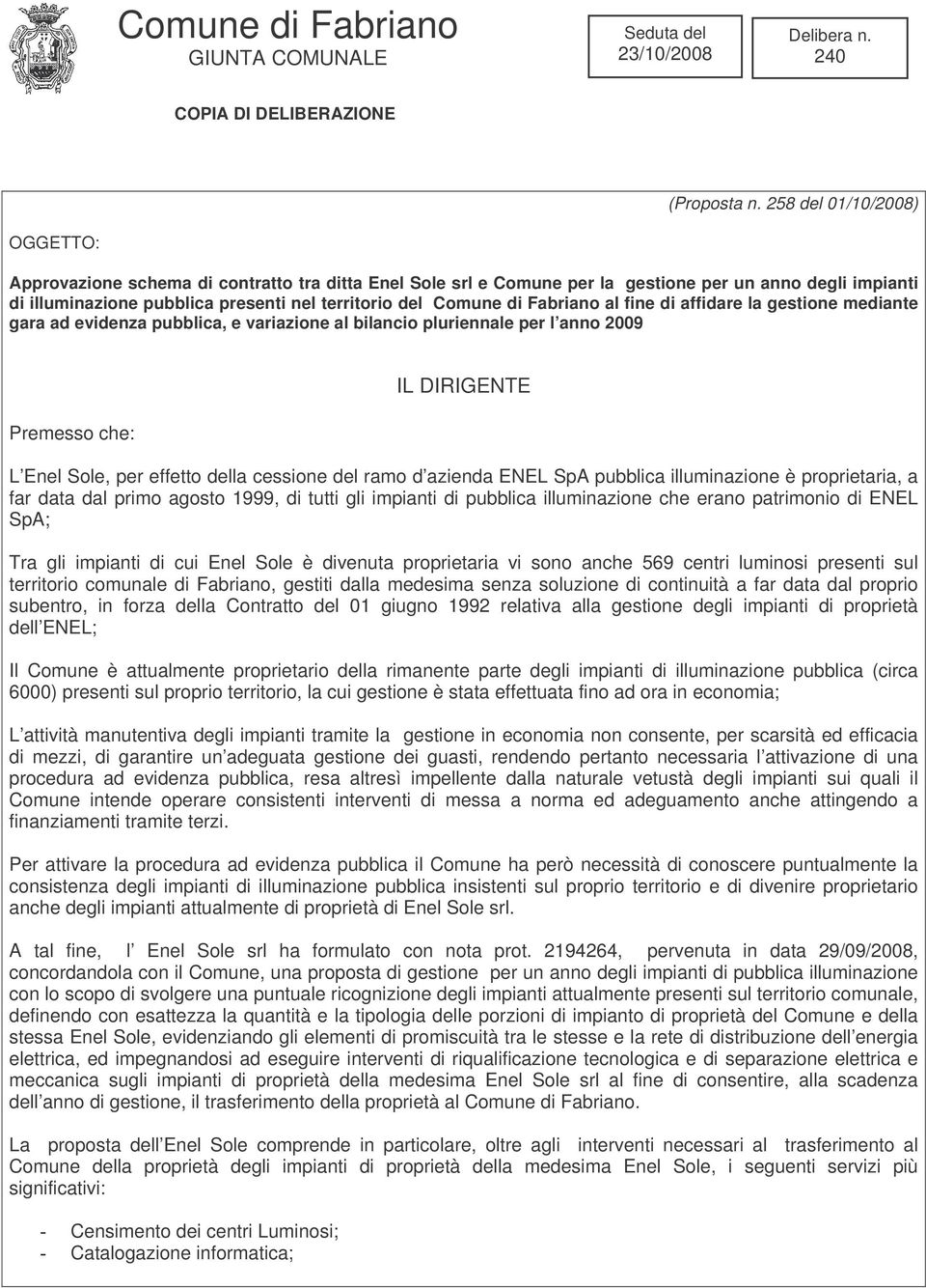 di Fabriano al fine di affidare la gestione mediante gara ad evidenza pubblica, e variazione al bilancio pluriennale per l anno 2009 Premesso che: IL DIRIGENTE L Enel Sole, per effetto della cessione