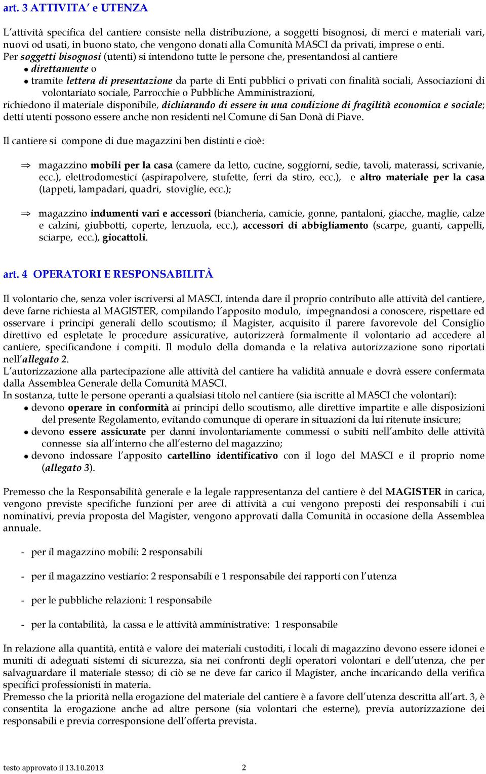 Per soggetti bisognosi (utenti) si intendono tutte le persone che, presentandosi al cantiere direttamente o tramite lettera di presentazione da parte di Enti pubblici o privati con finalità sociali,