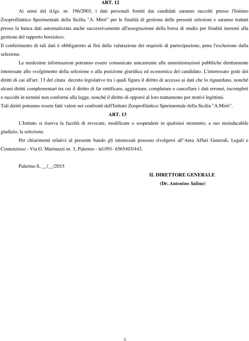 alla gestione del rapporto borsistico. Il conferimento di tali dati è obbligatorio ai fini della valutazione dei requisiti di partecipazione, pena l'esclusione dalla selezione.