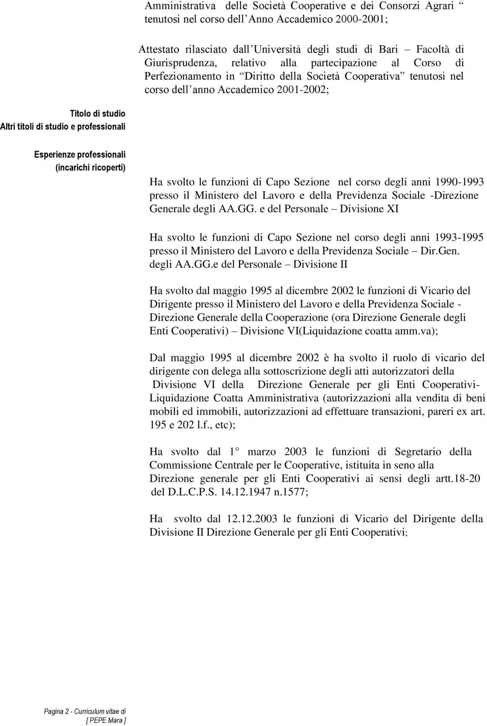 professionali Esperienze professionali (incarichi ricoperti) Ha svolto le funzioni di Capo Sezione nel corso degli anni 1990-1993 so la presso il Ministero del Lavoro e della Previdenza Sociale