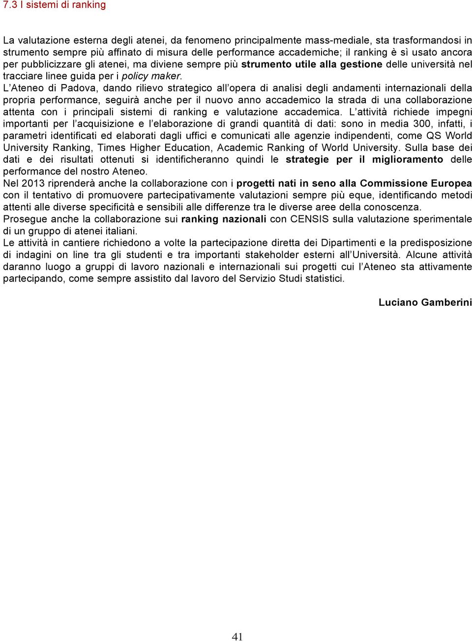 L Ateneo di Padova, dando rilievo strategico all opera di analisi degli andamenti internazionali della propria performance, seguirà anche per il nuovo anno accademico la strada di una collaborazione