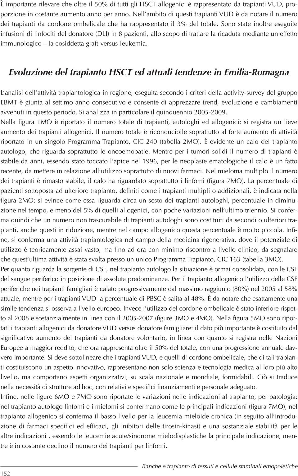 Sono state inoltre eseguite infusioni di linfociti del donatore (DLI) in 8 pazienti, allo scopo di trattare la ricaduta mediante un effetto immunologico la cosiddetta graft-versus-leukemia.