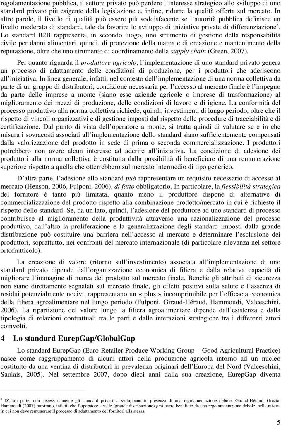 In altre parole, il livello di qualità può essere più soddisfacente se l autorità pubblica definisce un livello moderato di standard, tale da favorire lo sviluppo di iniziative private di