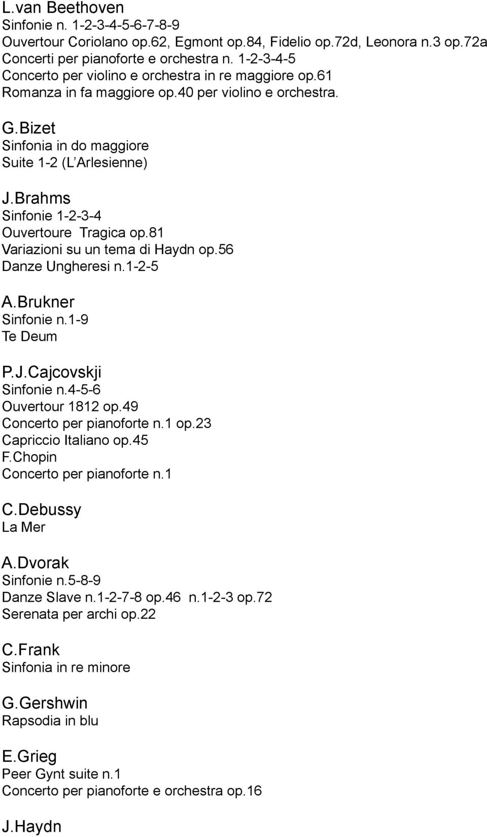 Brahms Sinfonie 1-2-3-4 Ouvertoure Tragica op.81 Variazioni su un tema di Haydn op.56 Danze Ungheresi n.1-2-5 A.Brukner Sinfonie n.1-9 Te Deum P.J.Cajcovskji Sinfonie n.4-5-6 Ouvertour 1812 op.