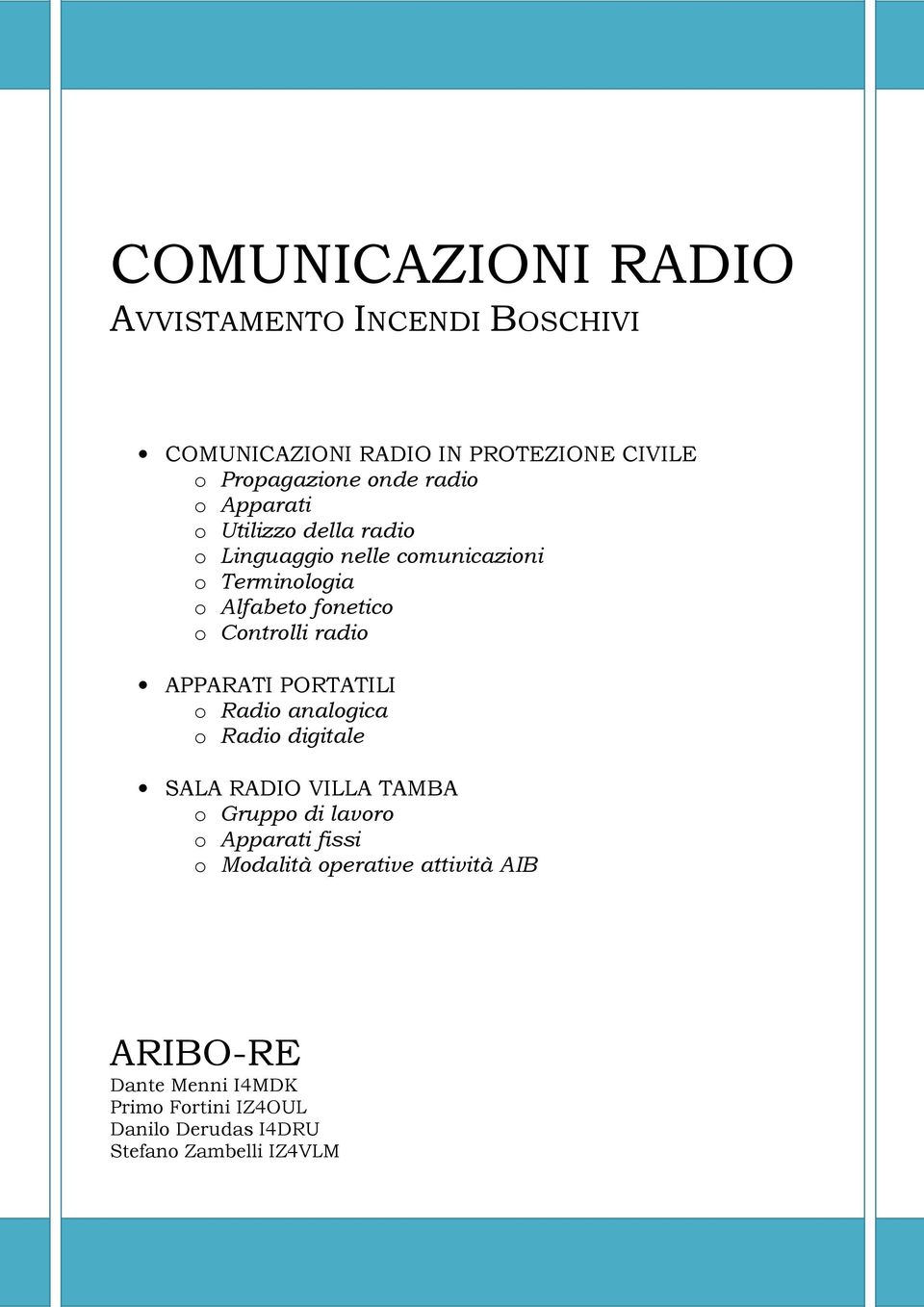 APPARATI PORTATILI o Radio analogica o Radio digitale SALA RADIO VILLA TAMBA o Gruppo di lavoro o Apparati fissi o