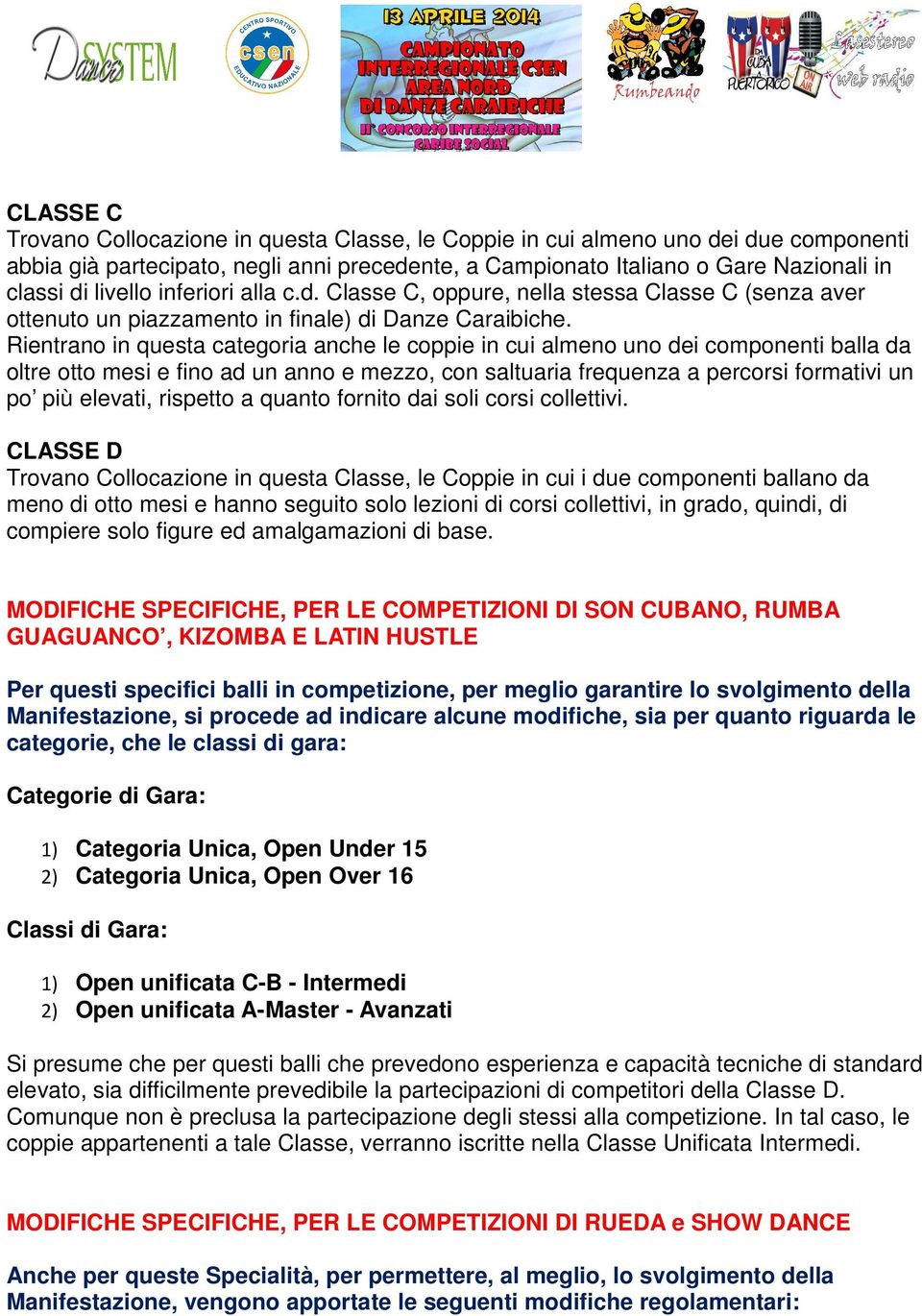 Rientrano in questa categoria anche le coppie in cui almeno uno dei componenti balla da oltre otto mesi e fino ad un anno e mezzo, con saltuaria frequenza a percorsi formativi un po più elevati,