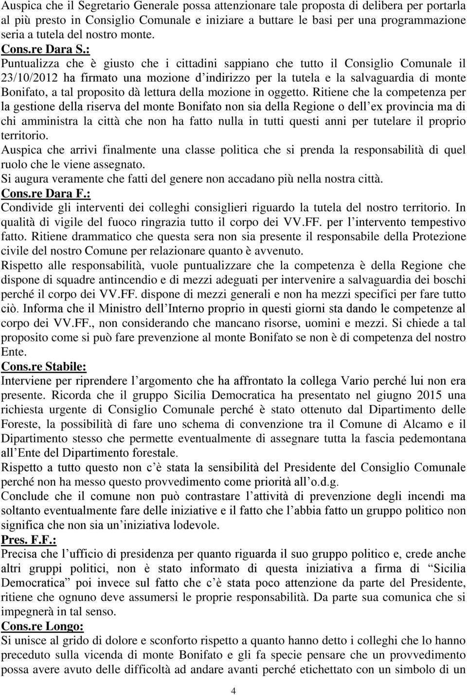 : Puntualizza che è giusto che i cittadini sappiano che tutto il Consiglio Comunale il 23/10/2012 ha firmato una mozione d indirizzo per la tutela e la salvaguardia di monte Bonifato, a tal proposito