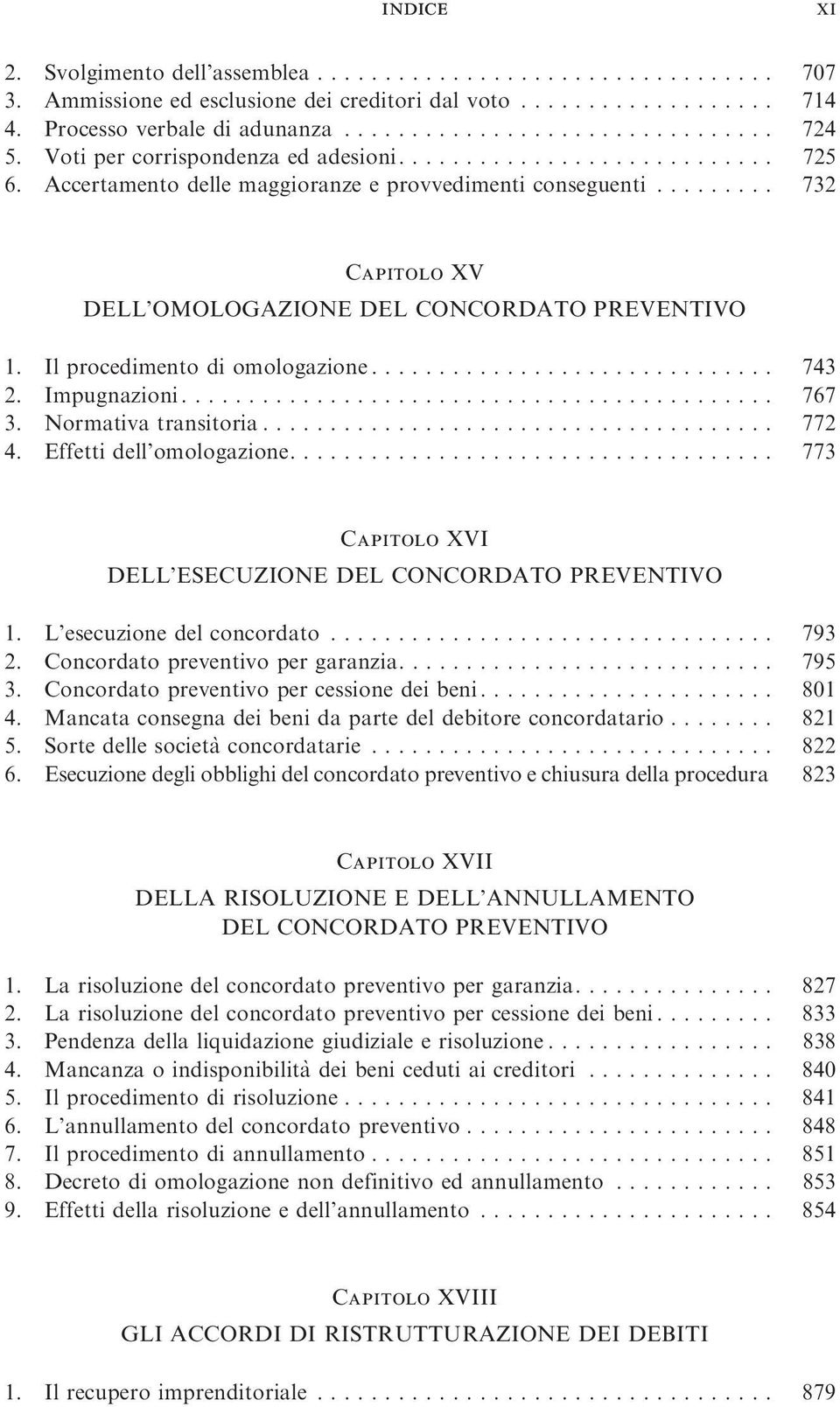 Normativatransitoria... 772 4. Effettidell omologazione... 773 Capitolo XVI DELL ESECUZIONE DEL CONCORDATO PREVENTIVO 1. L esecuzionedelconcordato... 793 2. Concordatopreventivopergaranzia... 795 3.