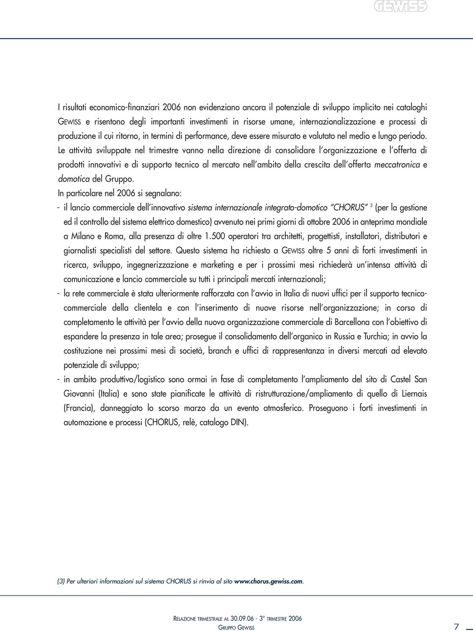 Le attività sviluppate nel trimestre vanno nella direzione di consolidare l organizzazione e l offerta di prodotti innovativi e di supporto tecnico al mercato nell ambito della crescita dell offerta