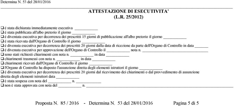 giorno é stata ricevuta dall'organo di Controllo il giorno é divenuta esecutiva per decorrenza dei prescritti 20 giorni dalla data di ricezione da parte dell'organo di Controllo in data é divenuta