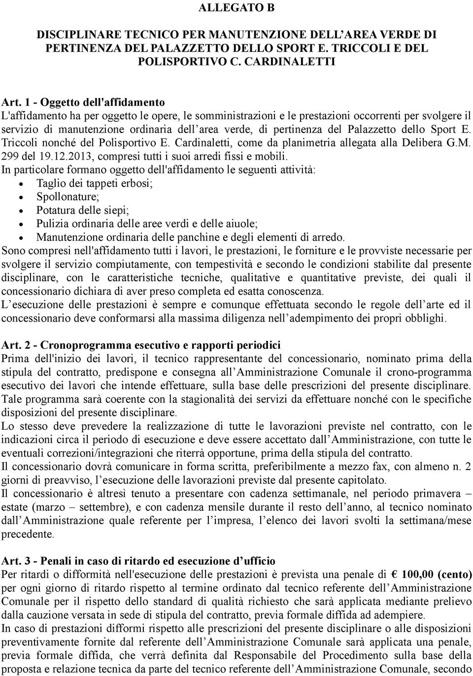 del Palazzetto dello Sport E. Triccoli nonché del Polisportivo E. Cardinaletti, come da planimetria allegata alla Delibera G.M. 299 del 19.12.2013, compresi tutti i suoi arredi fissi e mobili.