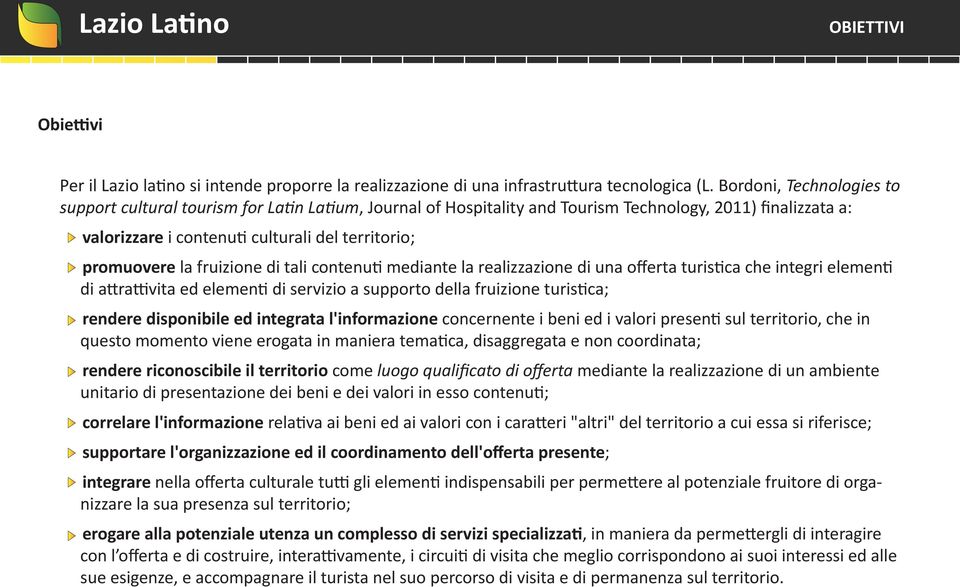 la fruizione di tali contenuti mediante la realizzazione di una oﬀerta turistica che integri elementi di attrattivita ed elementi di servizio a supporto della fruizione turistica; - rendere