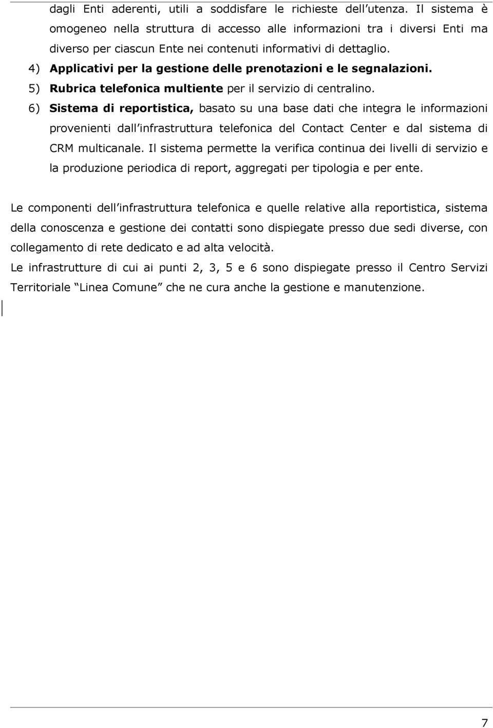 4) Applicativi per la gestione delle prenotazioni e le segnalazioni. 5) Rubrica telefonica multiente per il servizio di centralino.