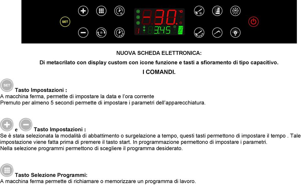 e Tasto Impostazioni : Se è stata selezionata la modalità di abbattimento o surgelazione a tempo, questi tasti permettono di impostare il tempo.