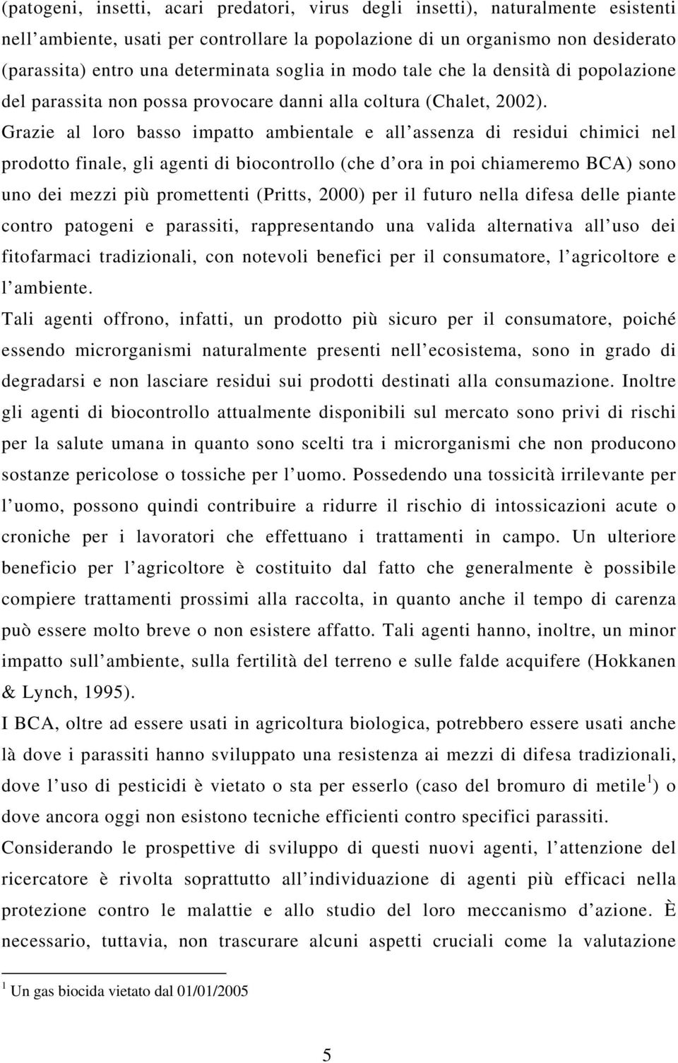 Grazie al loro basso impatto ambientale e all assenza di residui chimici nel prodotto finale, gli agenti di biocontrollo (che d ora in poi chiameremo BCA) sono uno dei mezzi più promettenti (Pritts,