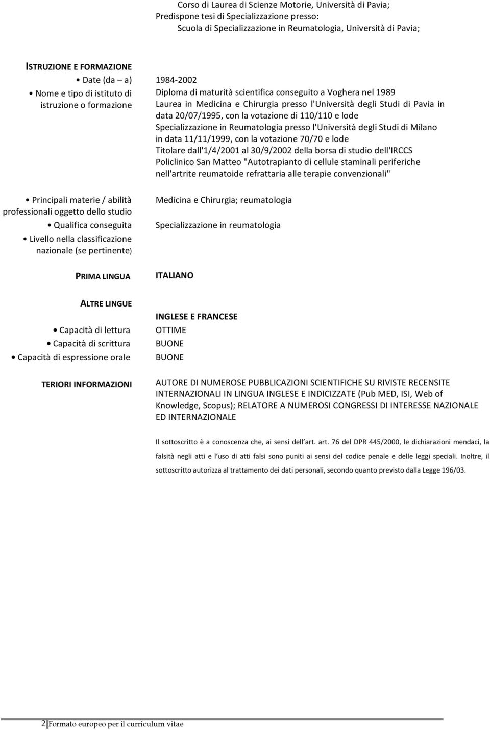 Voghera nel 1989 Laurea in Medicina e Chirurgia presso l'università degli Studi di Pavia in data 20/07/1995, con la votazione di 110/110 e lode Specializzazione in Reumatologia presso l'università