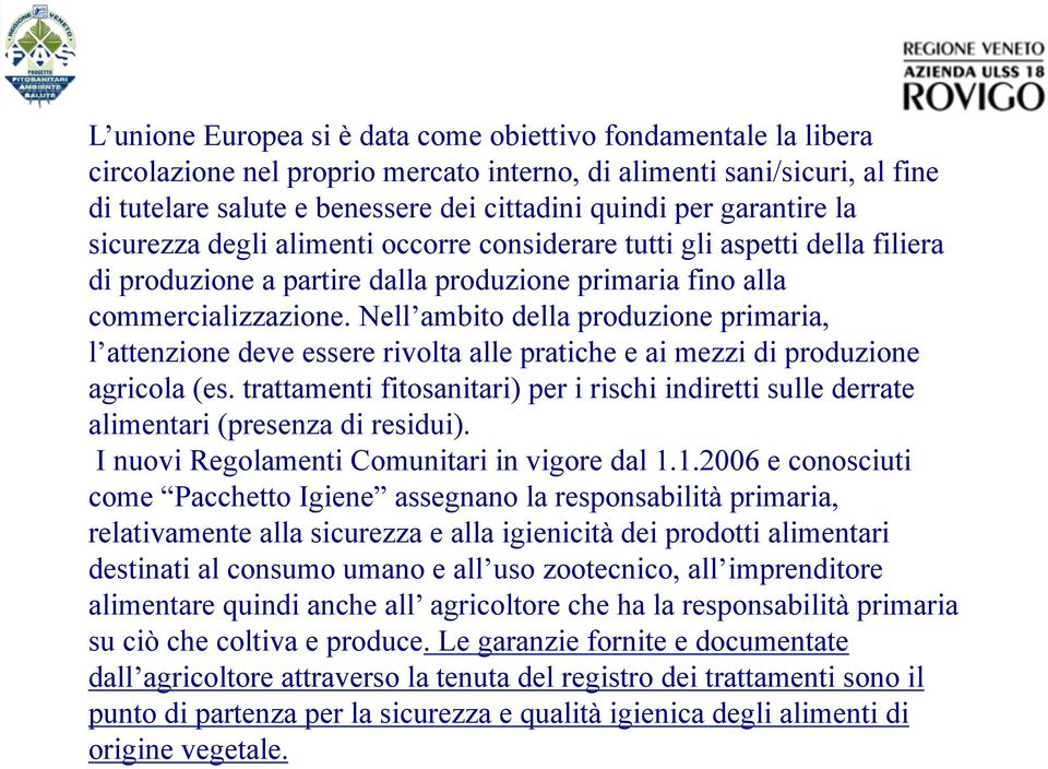 Nell ambito della produzione primaria, l attenzione deve essere rivolta alle pratiche e ai mezzi di produzione agricola (es.