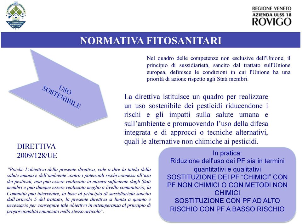 DIRETTIVA 2009/128/UE Poiché l obiettivo della presente direttiva, vale a dire la tutela della salute umana e dell ambiente contro i potenziali rischi connessi all uso dei pesticidi, non può essere