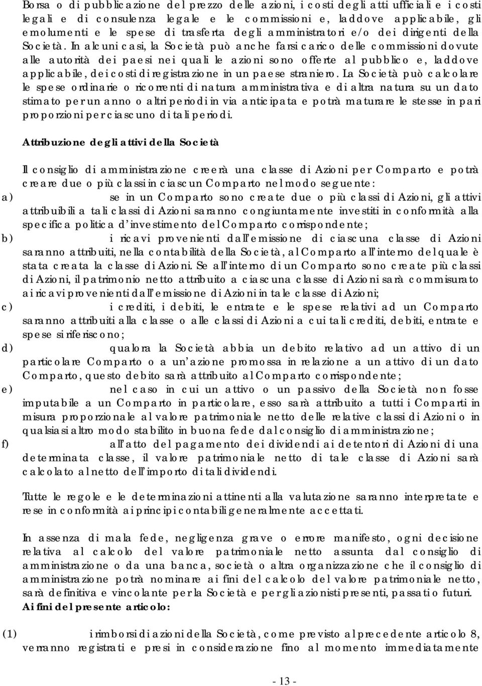 In alcuni casi, la Società può anche farsi carico delle commissioni dovute alle autorità dei paesi nei quali le azioni sono offerte al pubblico e, laddove applicabile, dei costi di registrazione in