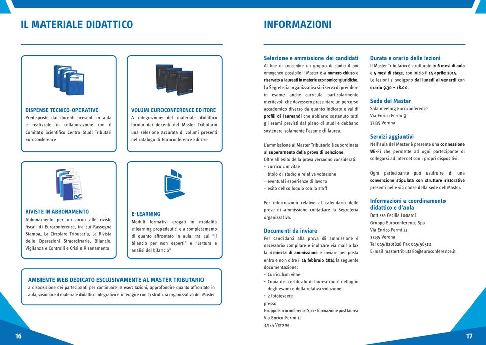 Le lezioni si svolgono dal lunedì al venerdì con La Segreteria organizzativa si riserva di prendere orario 9.30 18.00.