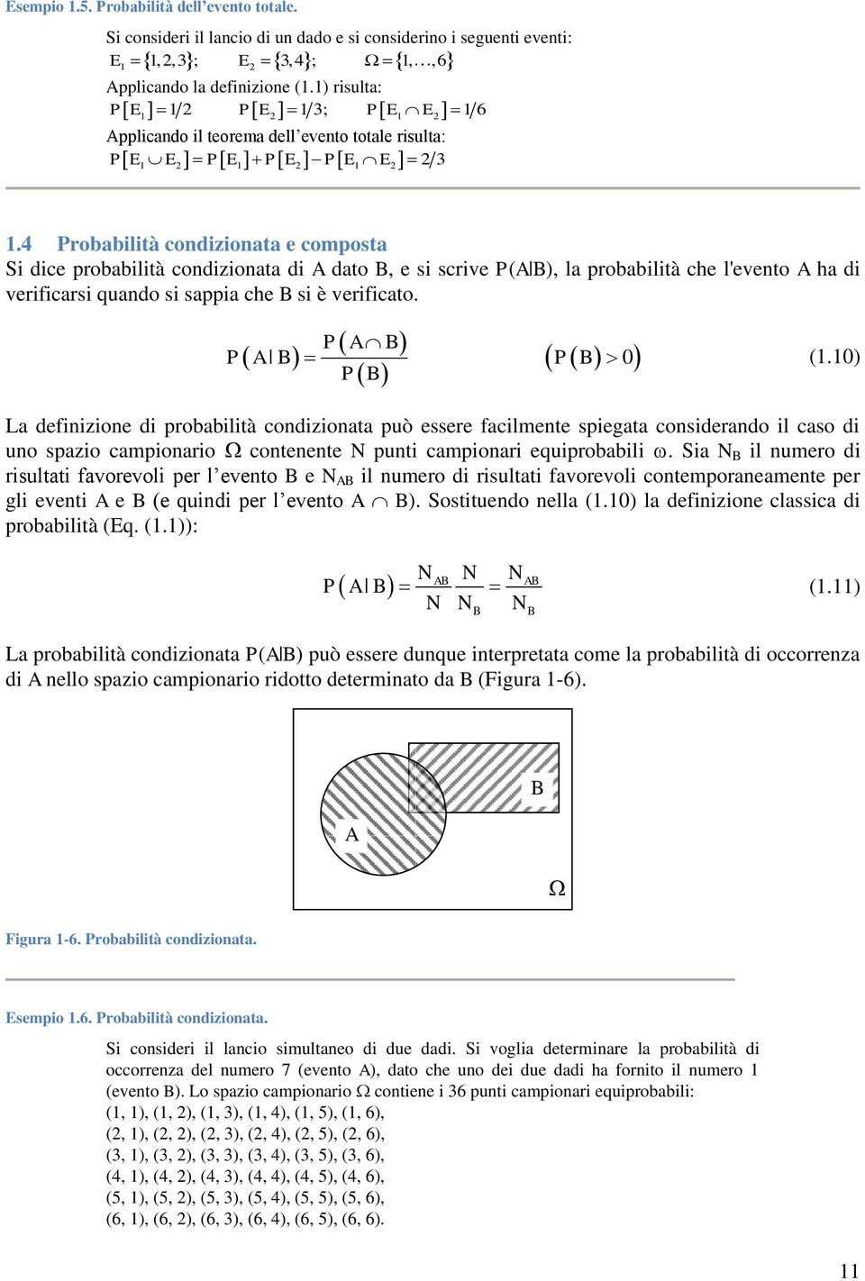 4 Probabilità codizioata e comosta Si dice robabilità codizioata di A dato B, e si scrive P(A B), la robabilità che l'eveto A ha di verificarsi quado si saia che B si è verificato. P A B P A B PB (.