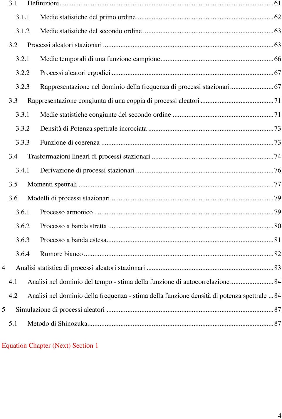 .. 7 3.3. Desità di Poteza settrale icrociata... 73 3.3.3 Fuzioe di coereza... 73 3.4 Trasformazioi lieari di rocessi stazioari... 74 3.4. Derivazioe di rocessi stazioari... 76 3.5 Mometi settrali.