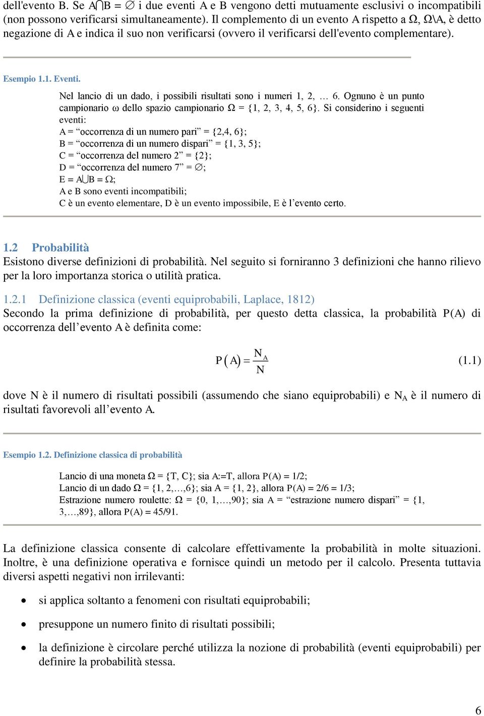 Nel lacio di u dado, i ossibili risultati soo i umeri,, 6. Oguo è u uto camioario ω dello sazio camioario Ω = {,, 3, 4, 5, 6}.