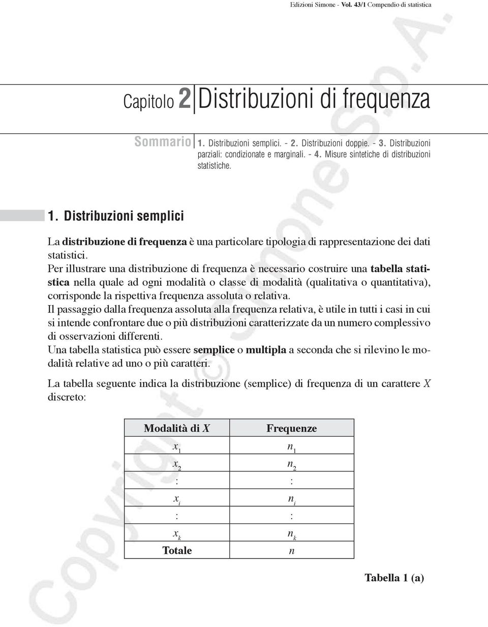 Distribuzioni semplici La distribuzione di frequenza è una particolare tipologia di rappresentazione dei dati statistici.