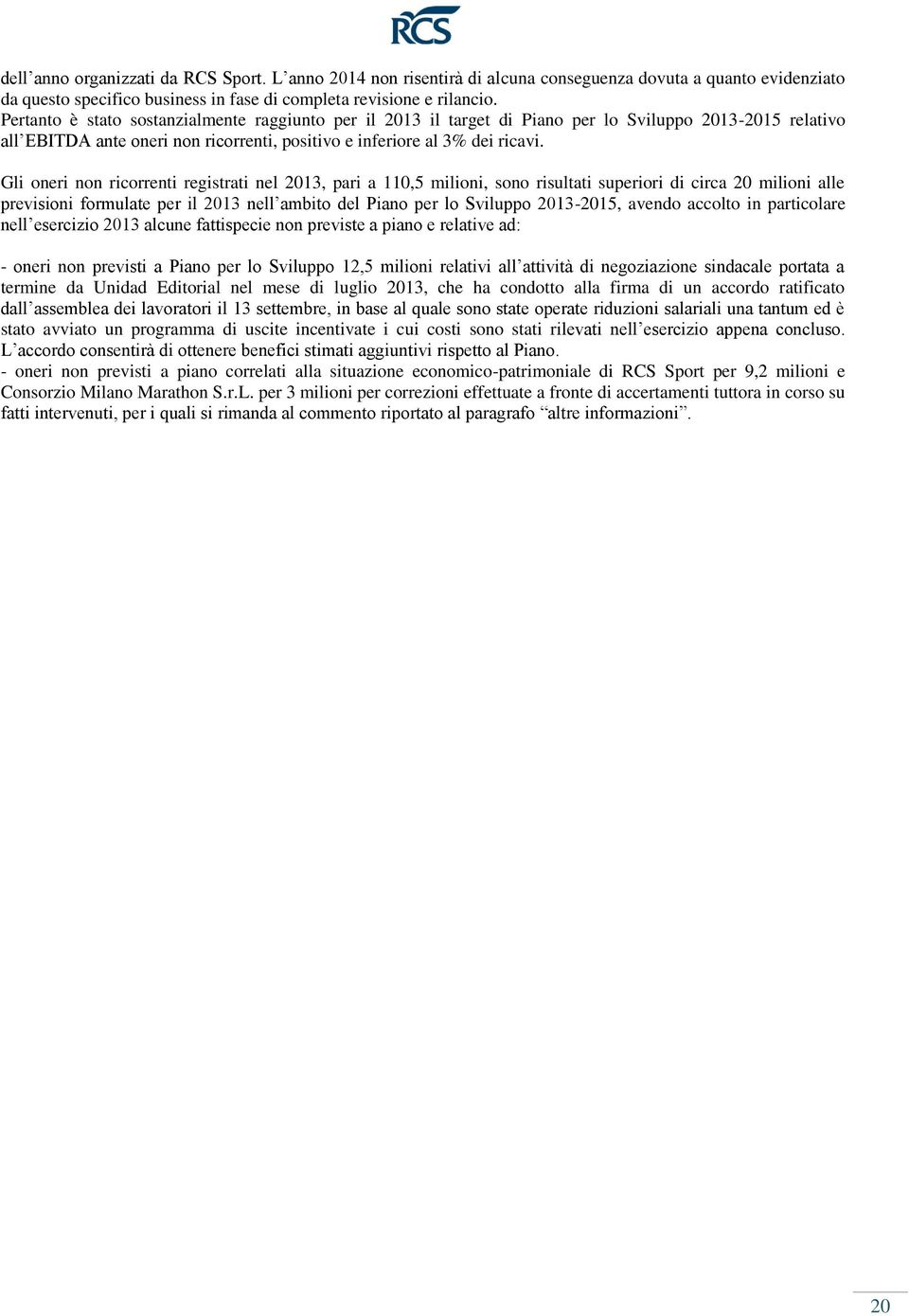 Gli oneri non ricorrenti registrati nel 2013, pari a 110,5 milioni, sono risultati superiori di circa 20 milioni alle previsioni formulate per il 2013 nell ambito del Piano per lo Sviluppo 2013-2015,