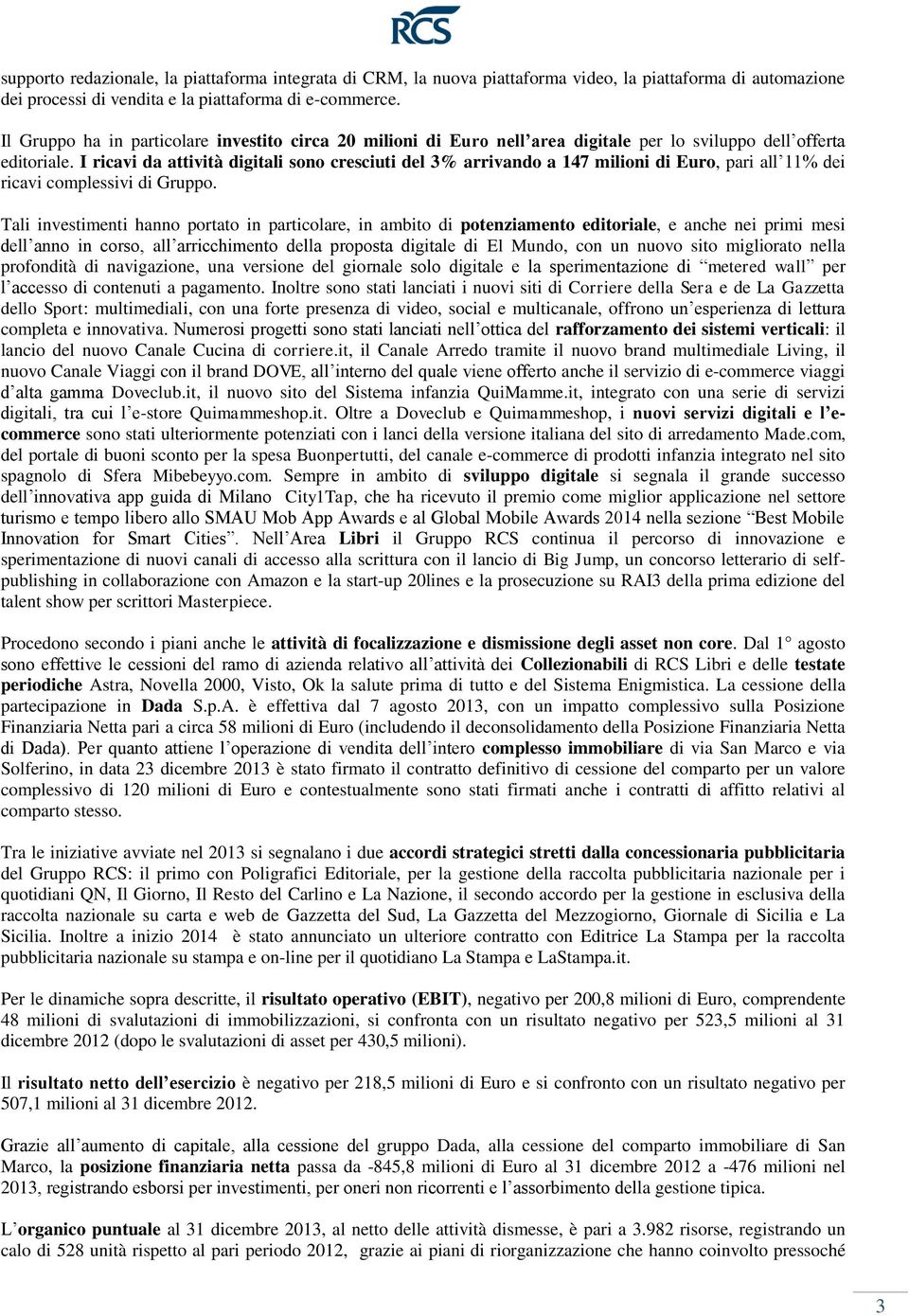 I ricavi da attività digitali sono cresciuti del 3% arrivando a 147 milioni di Euro, pari all 11% dei ricavi complessivi di Gruppo.